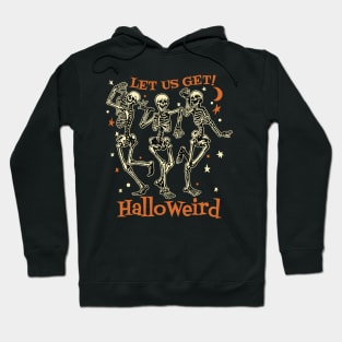 Happy Halloween, Skeletons - Let Us Get HalloWeird Hoodie